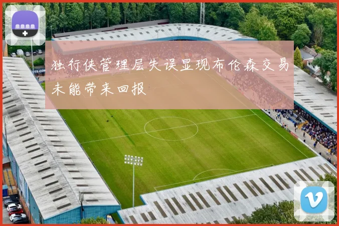 独行侠管理层失误显现布伦森交易未能带来回报